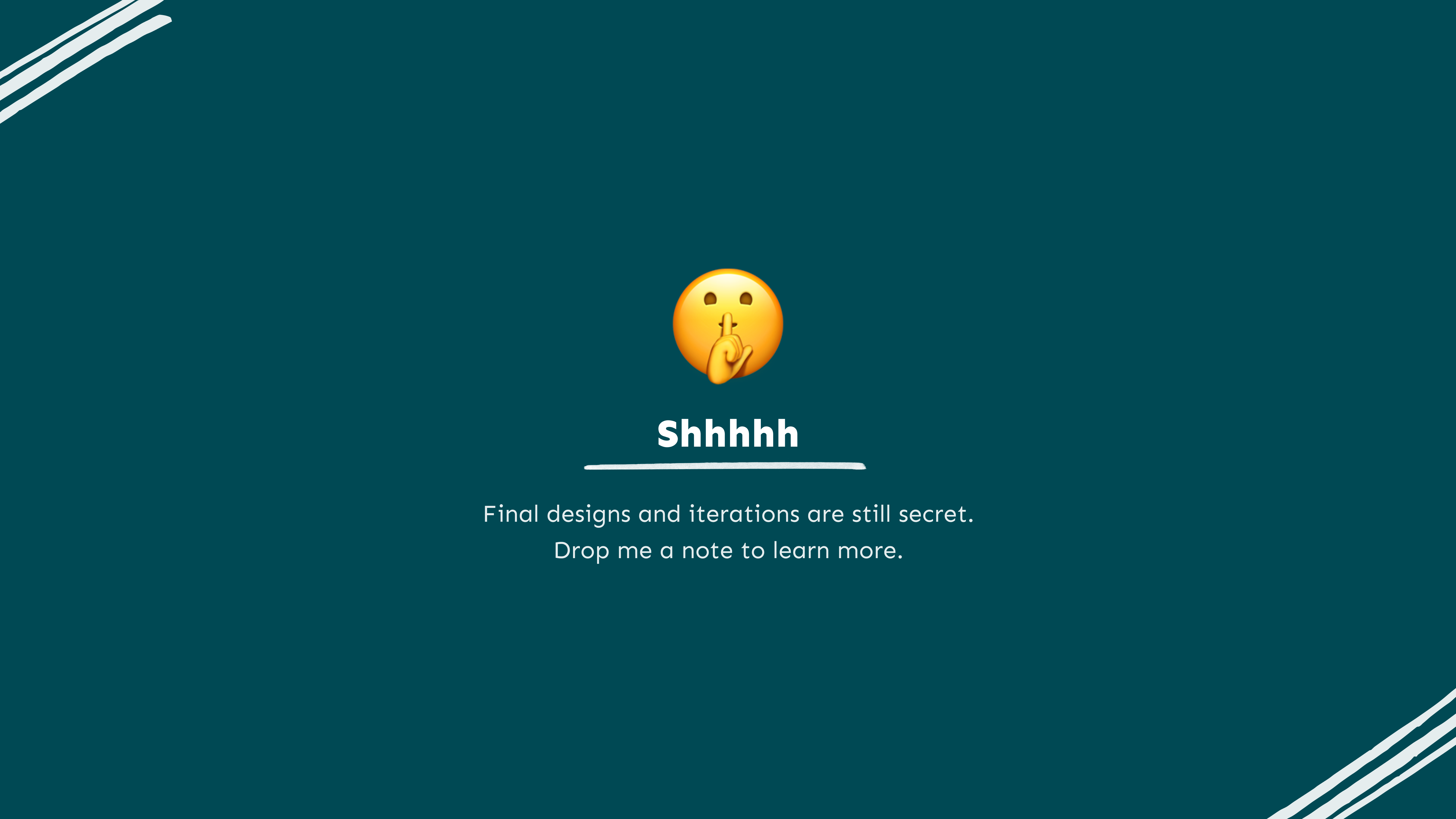 A 'shhhh' emoji explaining that 'final designs and iterations are still secret.
Drop me a note to learn more.'.